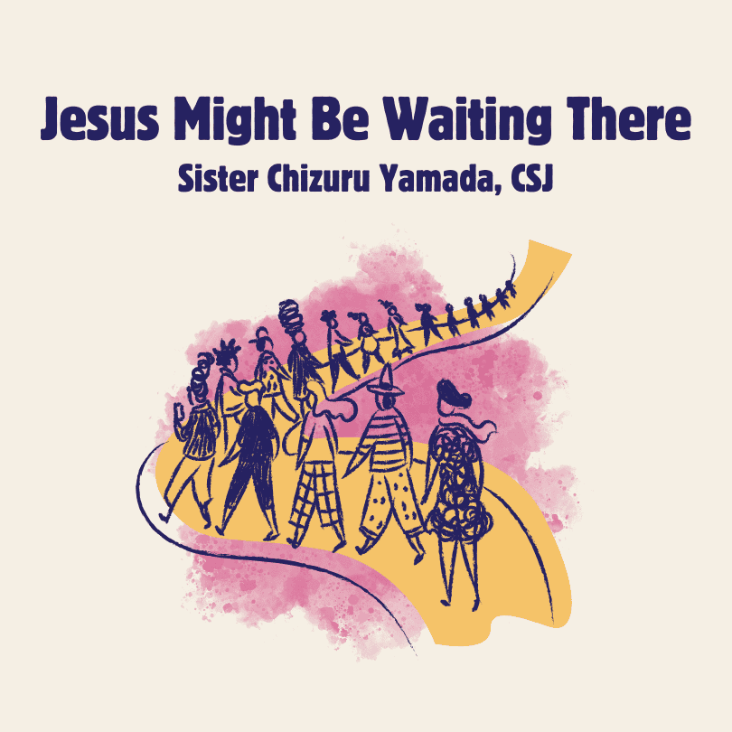 Jesus Might Be Waiting There by Sister Chizuru Yamada, CSJ